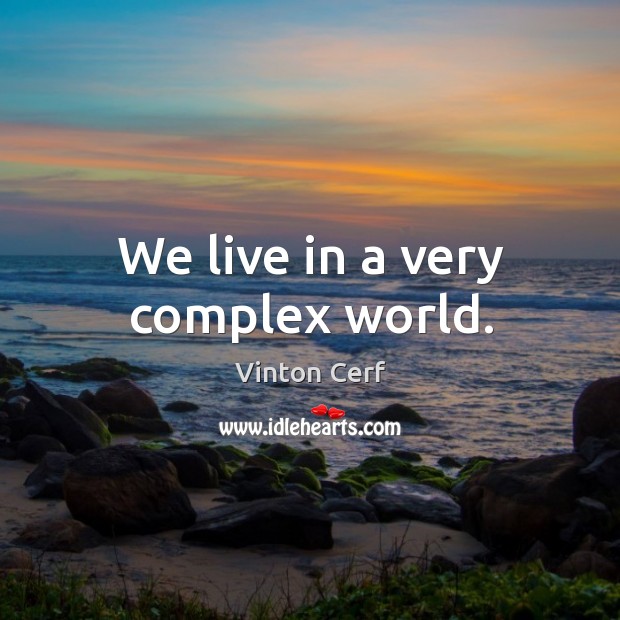 We live in a very complex world. Vinton Cerf Picture Quote