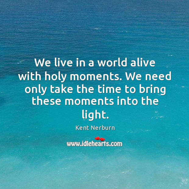 We live in a world alive with holy moments. We need only Kent Nerburn Picture Quote