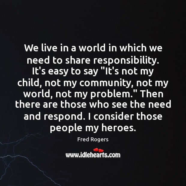 We live in a world in which we need to share responsibility. Fred Rogers Picture Quote