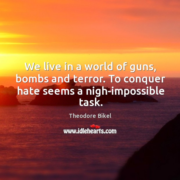 We live in a world of guns, bombs and terror. To conquer hate seems a nigh-impossible task. Hate Quotes Image