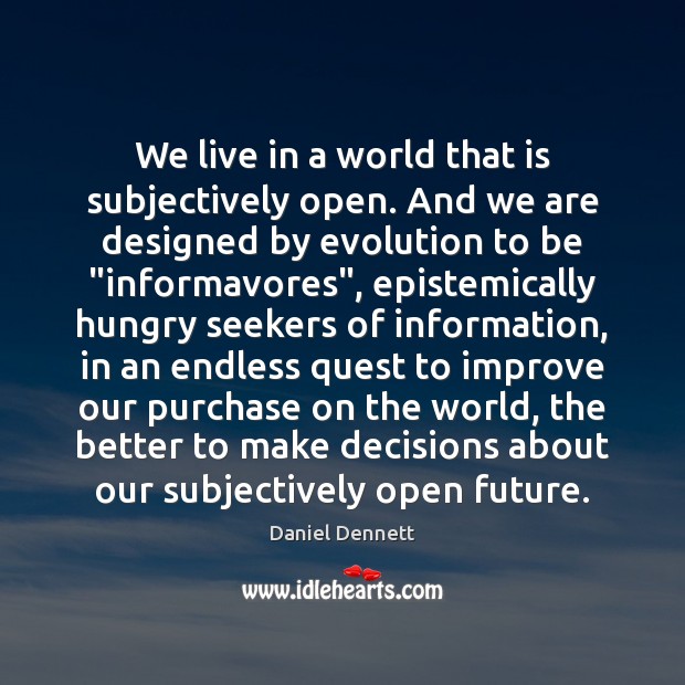 We live in a world that is subjectively open. And we are Daniel Dennett Picture Quote