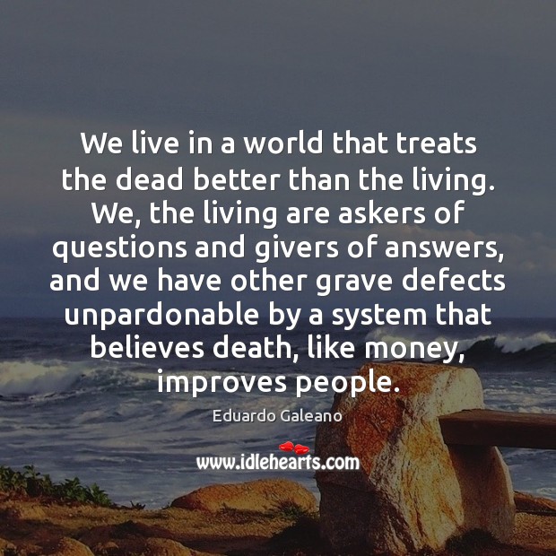 We live in a world that treats the dead better than the Image
