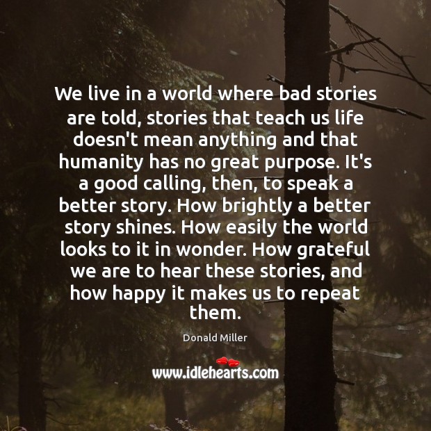 We live in a world where bad stories are told, stories that Donald Miller Picture Quote