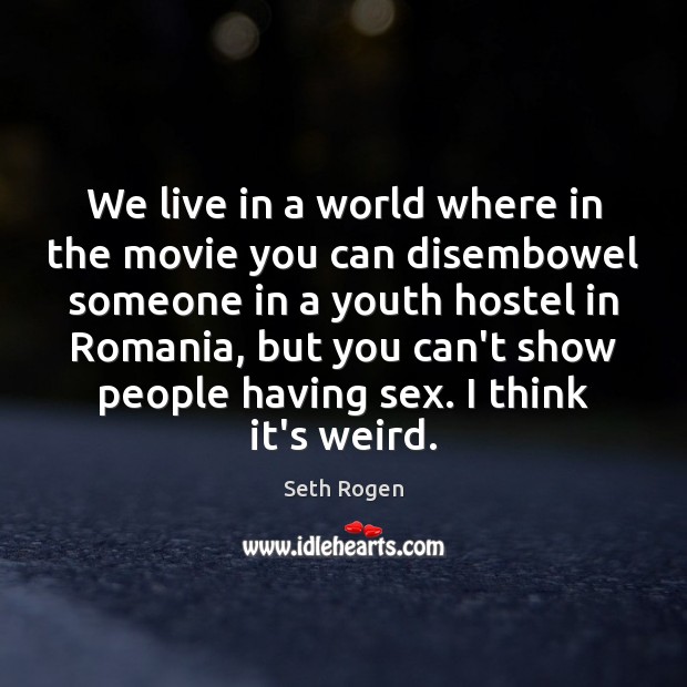 We live in a world where in the movie you can disembowel Seth Rogen Picture Quote