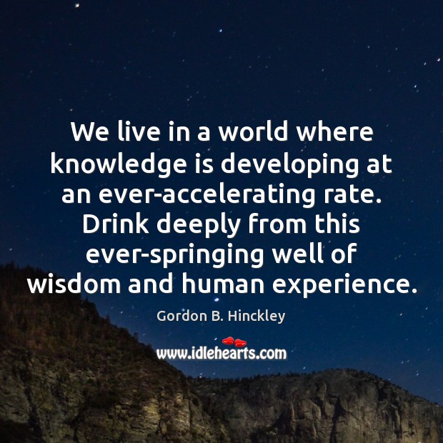 We live in a world where knowledge is developing at an ever-accelerating Wisdom Quotes Image