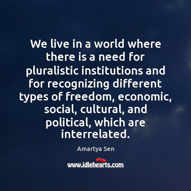 We live in a world where there is a need for pluralistic Amartya Sen Picture Quote