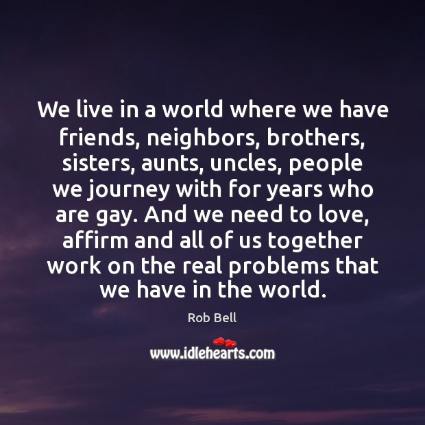 We live in a world where we have friends, neighbors, brothers, sisters, Brother Quotes Image