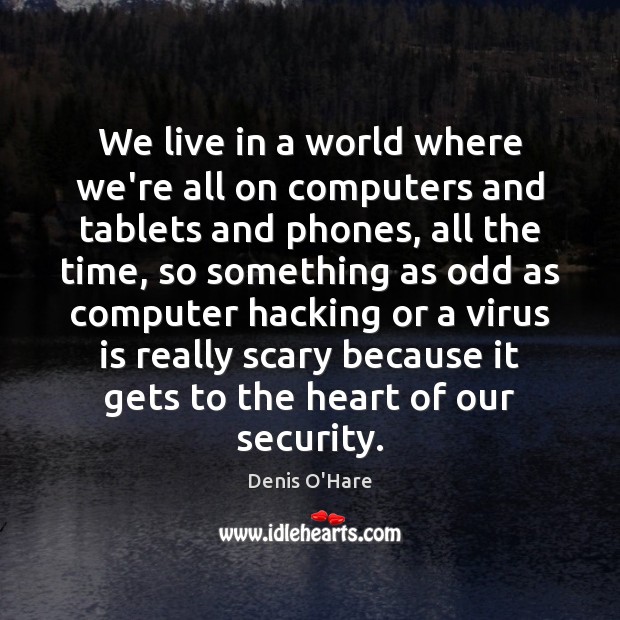 We live in a world where we’re all on computers and tablets Denis O’Hare Picture Quote
