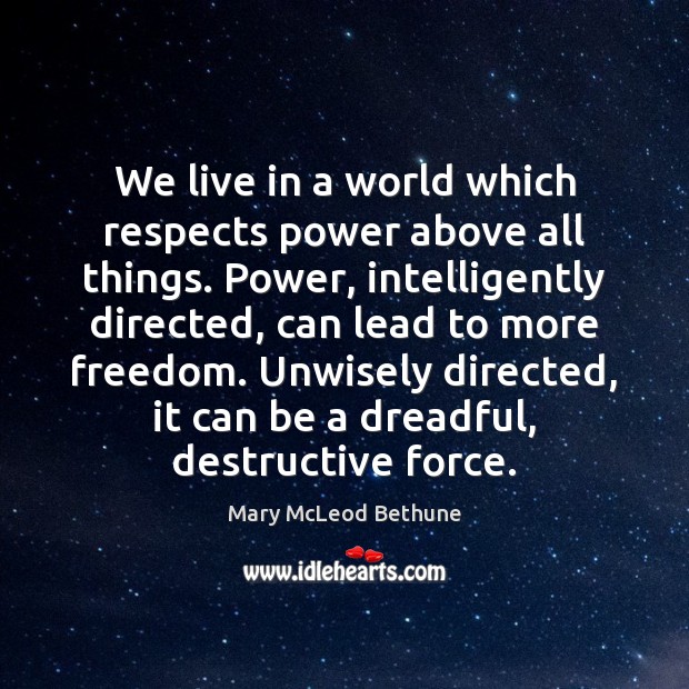 We live in a world which respects power above all things. Power, Mary McLeod Bethune Picture Quote