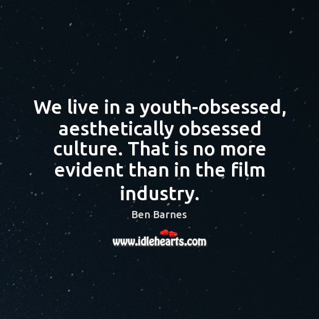 We live in a youth-obsessed, aesthetically obsessed culture. That is no more Image