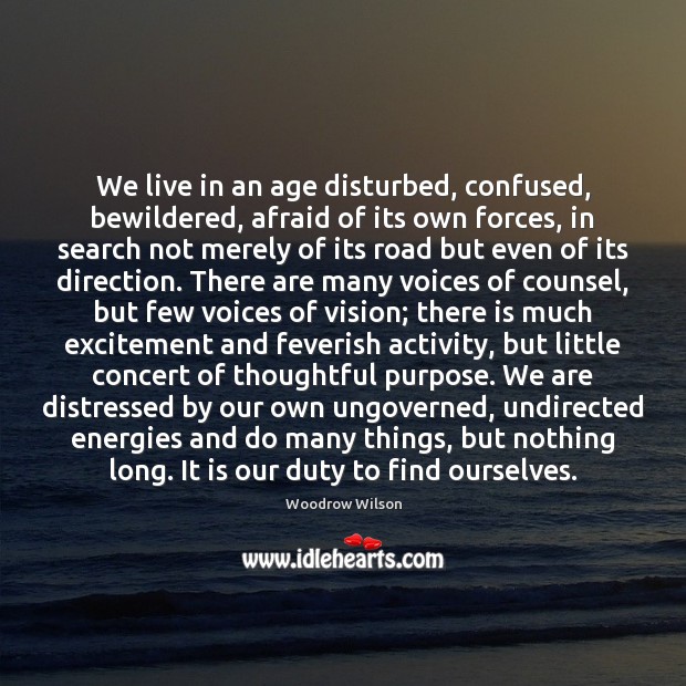We live in an age disturbed, confused, bewildered, afraid of its own Image