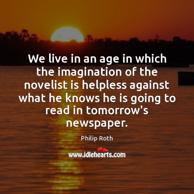 We live in an age in which the imagination of the novelist Image
