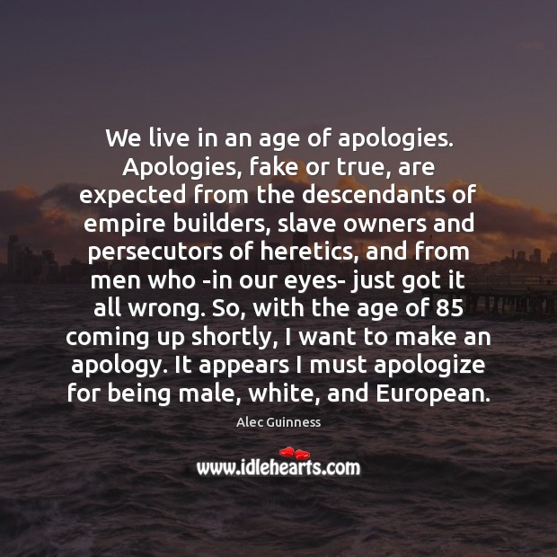 We live in an age of apologies. Apologies, fake or true, are 