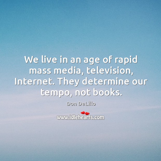 We live in an age of rapid mass media, television, Internet. They Don DeLillo Picture Quote