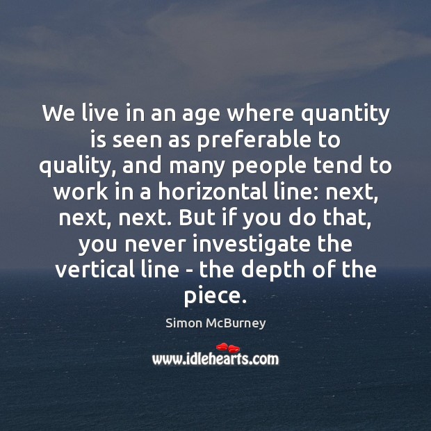 We live in an age where quantity is seen as preferable to Image