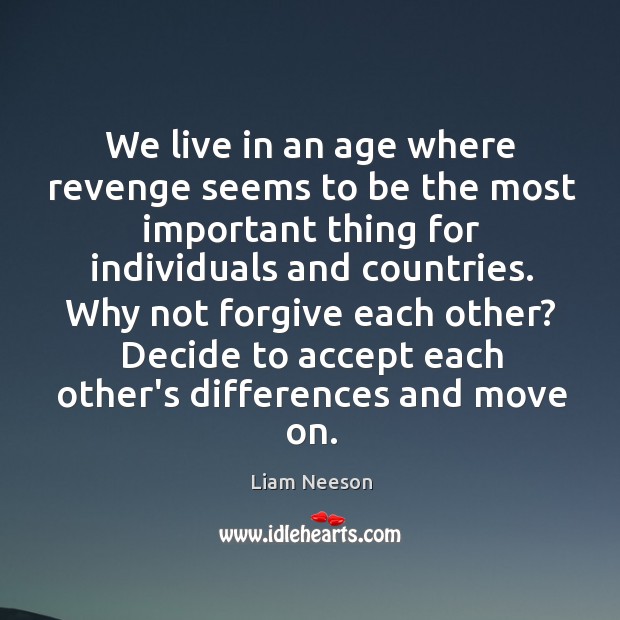 We live in an age where revenge seems to be the most Liam Neeson Picture Quote