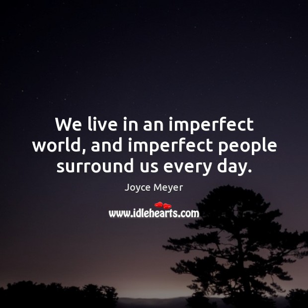 We live in an imperfect world, and imperfect people surround us every day. Image