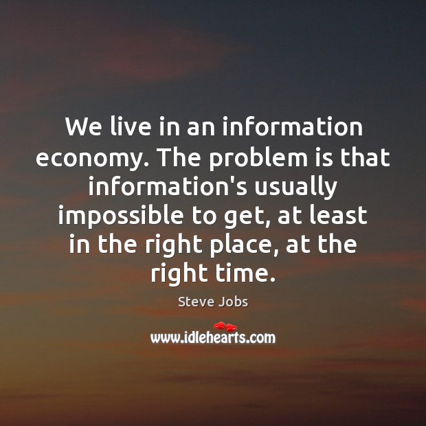 We live in an information economy. The problem is that information’s usually Steve Jobs Picture Quote