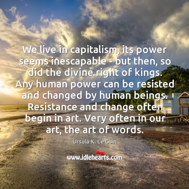 We live in capitalism, its power seems inescapable – but then, so Image