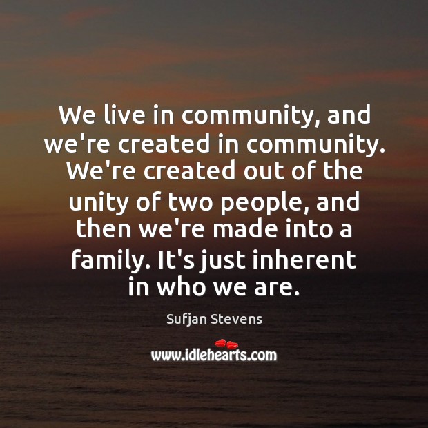 We live in community, and we’re created in community. We’re created out Sufjan Stevens Picture Quote