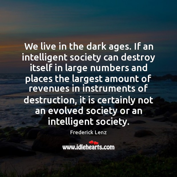 We live in the dark ages. If an intelligent society can destroy Image