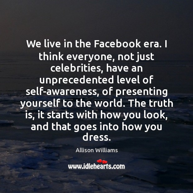 We live in the Facebook era. I think everyone, not just celebrities, Image