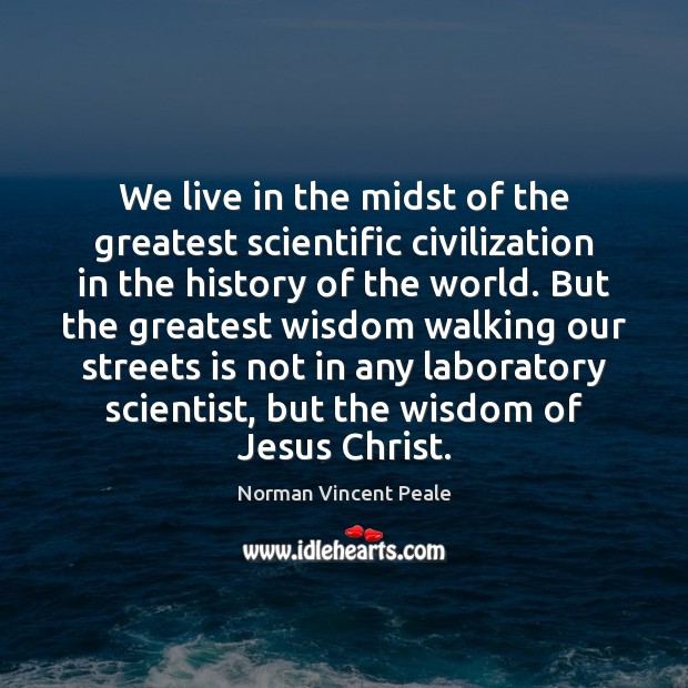 We live in the midst of the greatest scientific civilization in the Norman Vincent Peale Picture Quote