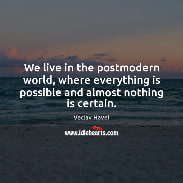 We live in the postmodern world, where everything is possible and almost Vaclav Havel Picture Quote