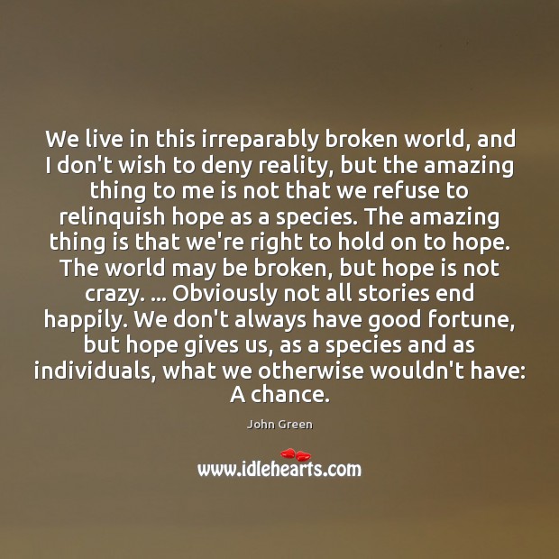 We live in this irreparably broken world, and I don’t wish to John Green Picture Quote