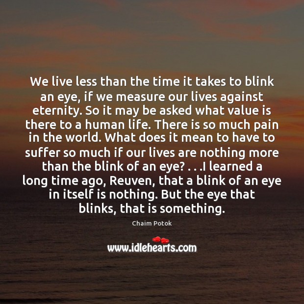 We live less than the time it takes to blink an eye, Chaim Potok Picture Quote