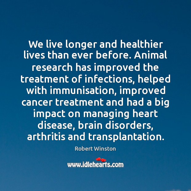 We live longer and healthier lives than ever before. Animal research has Robert Winston Picture Quote