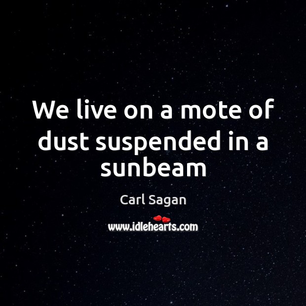 We live on a mote of dust suspended in a sunbeam Image