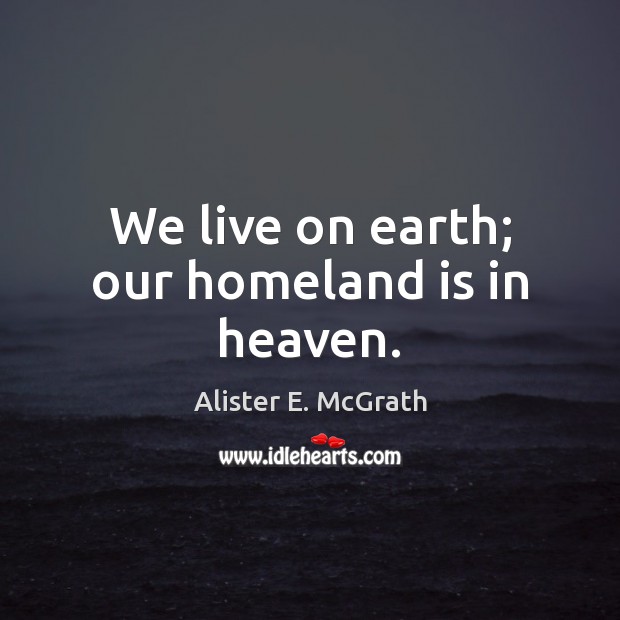 We live on earth; our homeland is in heaven. Image