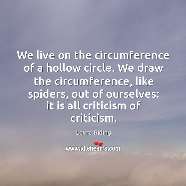 We live on the circumference of a hollow circle. Laura Riding Picture Quote