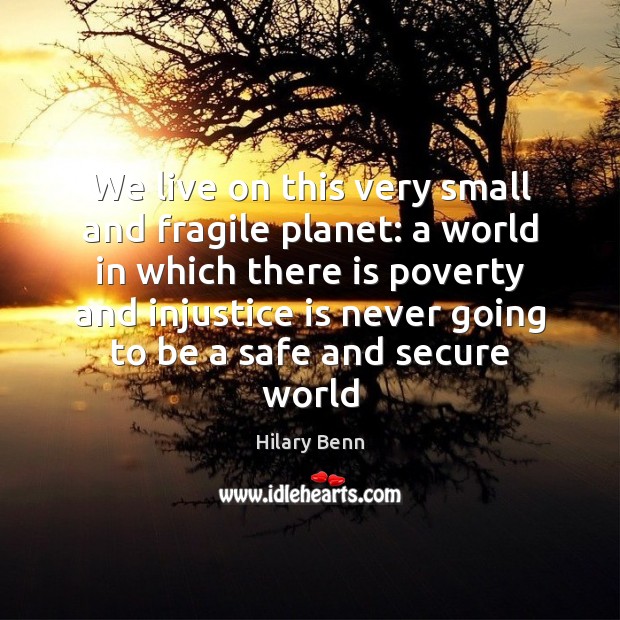 We live on this very small and fragile planet: a world in Hilary Benn Picture Quote