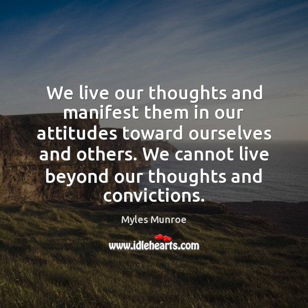 We live our thoughts and manifest them in our attitudes toward ourselves Image