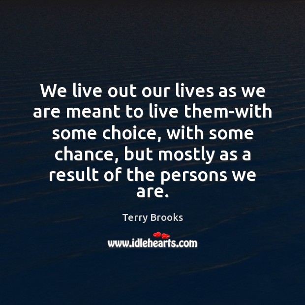 We live out our lives as we are meant to live them-with Image