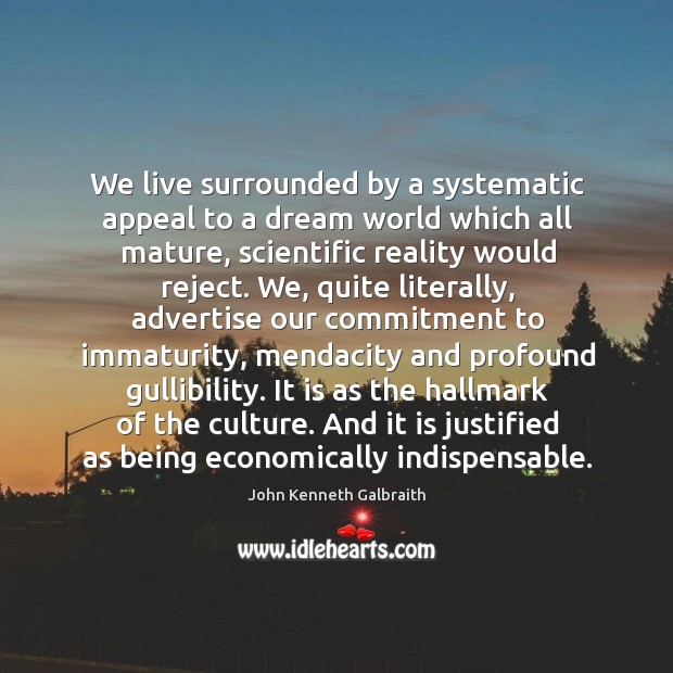 We live surrounded by a systematic appeal to a dream world which John Kenneth Galbraith Picture Quote