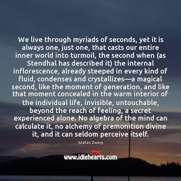 We live through myriads of seconds, yet it is always one, just Stefan Zweig Picture Quote