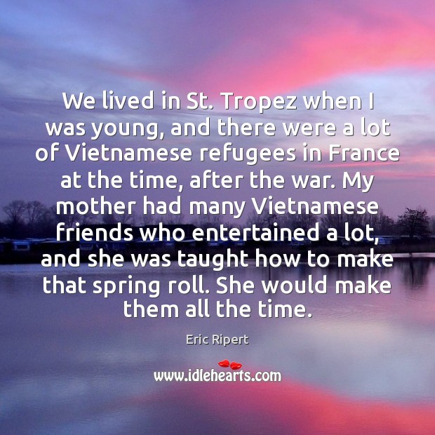 We lived in St. Tropez when I was young, and there were Eric Ripert Picture Quote