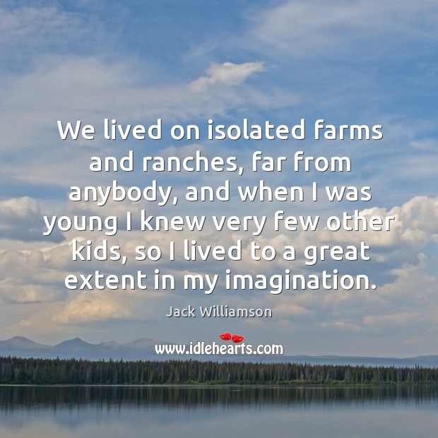 We lived on isolated farms and ranches, far from anybody, and when Image