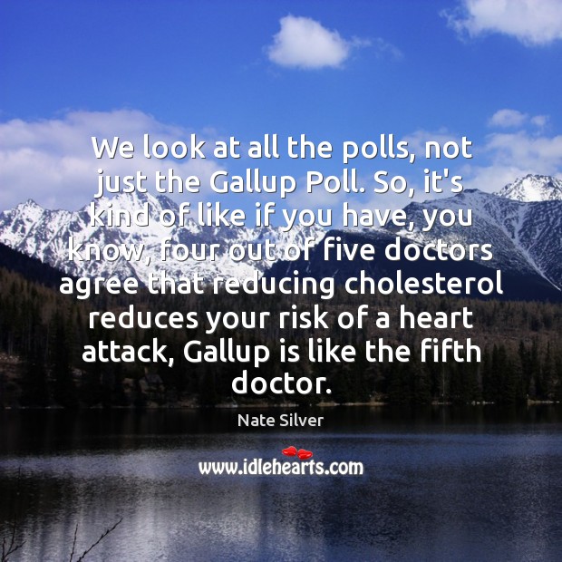 We look at all the polls, not just the Gallup Poll. So, Image