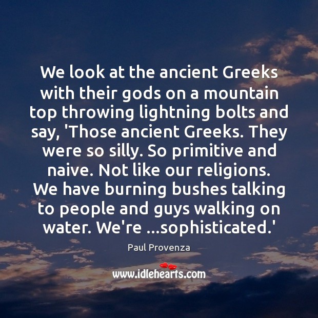 We look at the ancient Greeks with their Gods on a mountain Paul Provenza Picture Quote