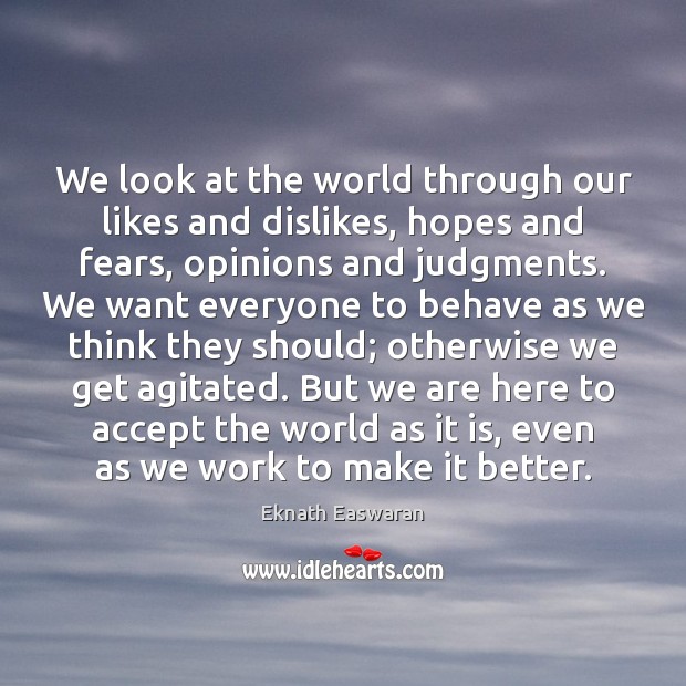 We look at the world through our likes and dislikes, hopes and Eknath Easwaran Picture Quote