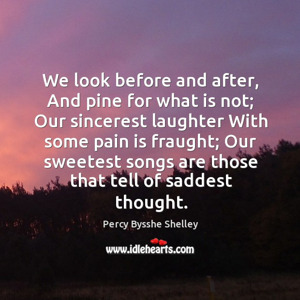 We look before and after, and pine for what is not; Pain Quotes Image