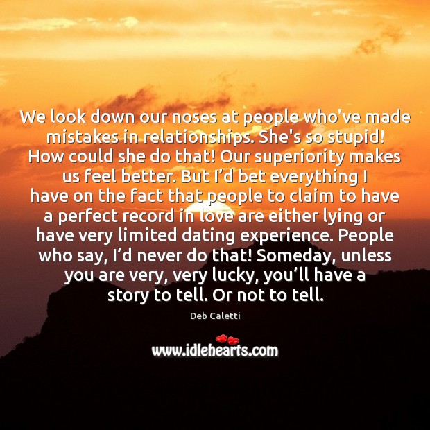 We look down our noses at people who’ve made mistakes in relationships. Deb Caletti Picture Quote