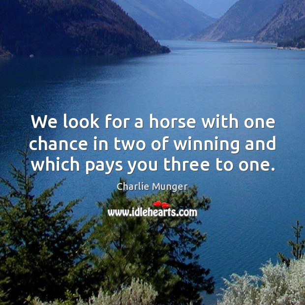 We look for a horse with one chance in two of winning and which pays you three to one. Charlie Munger Picture Quote