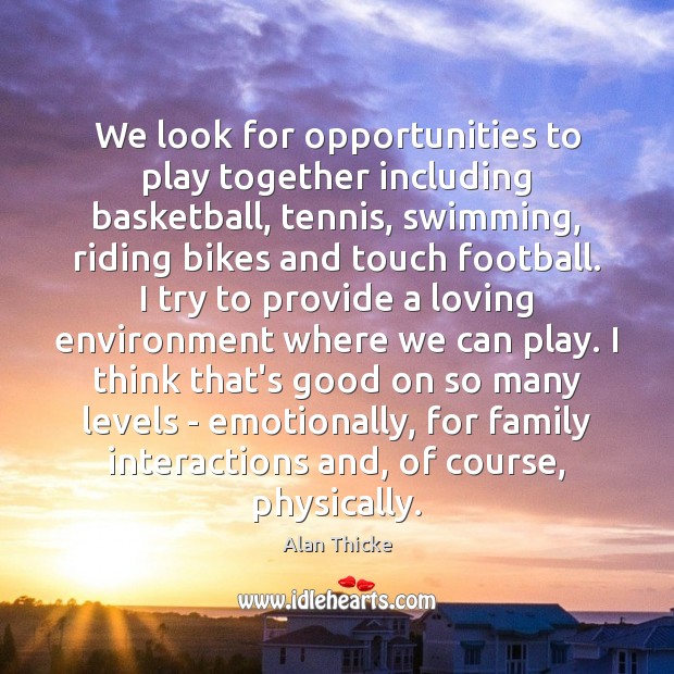 We look for opportunities to play together including basketball, tennis, swimming, riding Alan Thicke Picture Quote