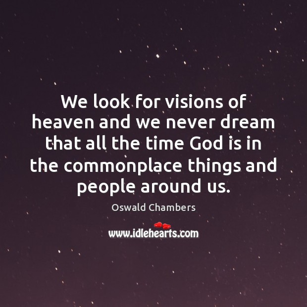 We look for visions of heaven and we never dream that all Oswald Chambers Picture Quote
