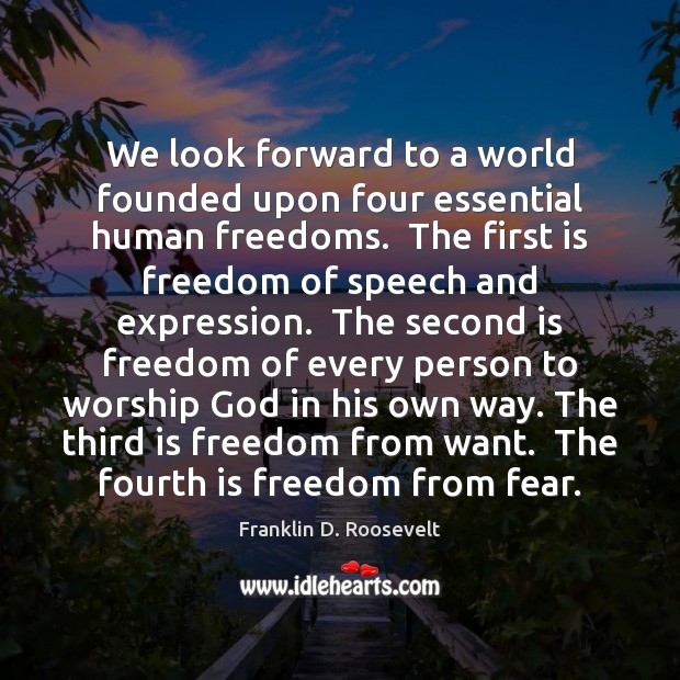 We look forward to a world founded upon four essential human freedoms. Franklin D. Roosevelt Picture Quote